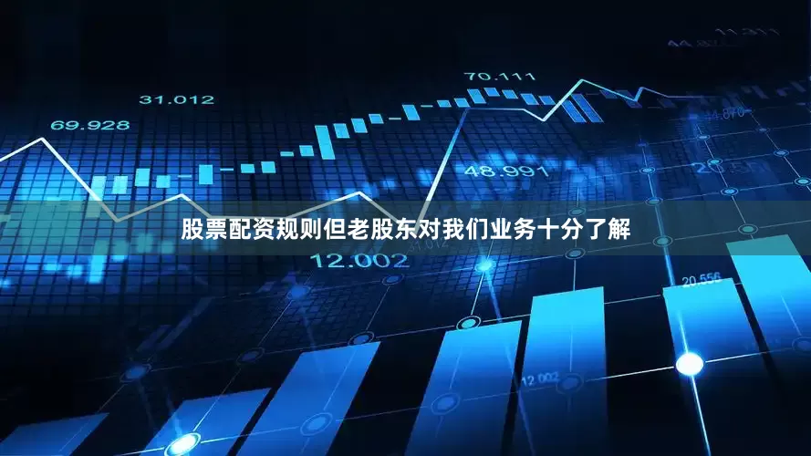 股票配资规则但老股东对我们业务十分了解