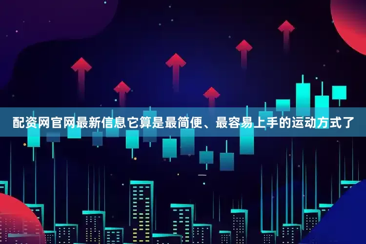 配资网官网最新信息它算是最简便、最容易上手的运动方式了