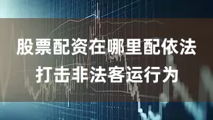 股票配资在哪里配依法打击非法客运行为