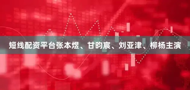 短线配资平台张本煜、甘昀宸、刘亚津、柳杨主演