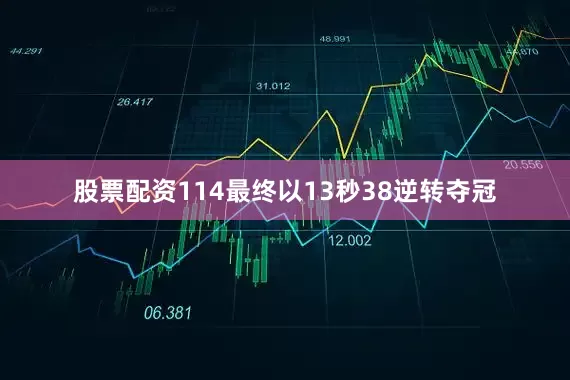 股票配资114最终以13秒38逆转夺冠