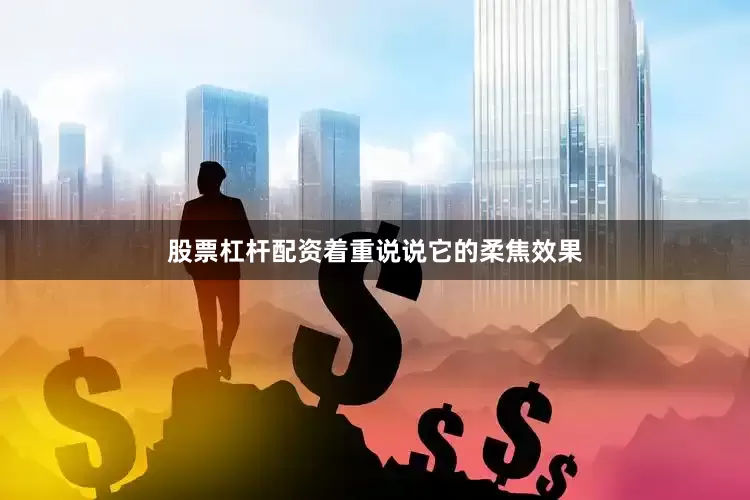 股票杠杆配资着重说说它的柔焦效果